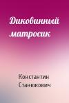 Константин Станюкович - Диковинный матросик