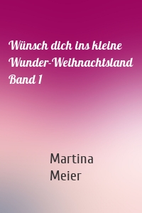 Wünsch dich ins kleine Wunder-Weihnachtsland Band 1