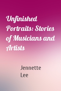 Unfinished Portraits: Stories of Musicians and Artists