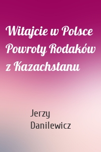 Witajcie w Polsce Powroty Rodaków z Kazachstanu