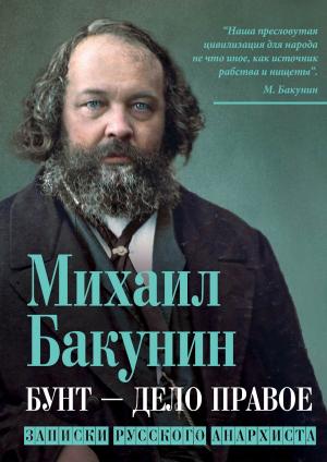 Обложка книги «Бунт – дело правое. Записки русского анархиста» — Михаил Бакунин