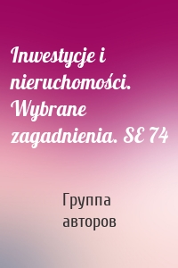 Inwestycje i nieruchomości. Wybrane zagadnienia. SE 74