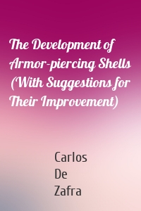 The Development of Armor-piercing Shells (With Suggestions for Their Improvement)