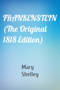 FRANKENSTEIN (The Original 1818 Edition)