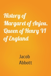 History of Margaret of Anjou, Queen of Henry VI of England