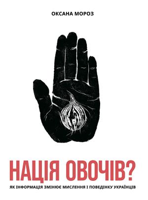 Обложка книги «Нація овочів? Як інформація змінює мислення і поведінку українців» — Оксана Мороз