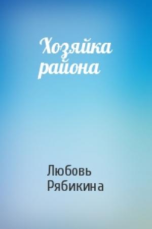 Обложка книги «Хозяйка района» — Любовь Рябикина