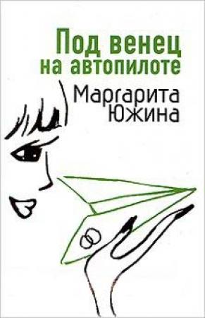 Обложка книги «Под венец на автопилоте» — Маргарита Южина