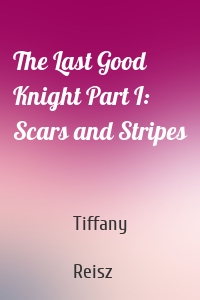 The Last Good Knight Part I: Scars and Stripes