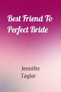 Best Friend To Perfect Bride