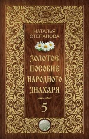 Обложка книги «Золотое пособие народного знахаря. Книга 5» — Наталья Степанова