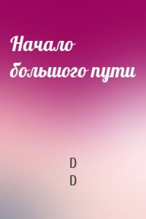 Обложка книги «Начало большого пути» — D D