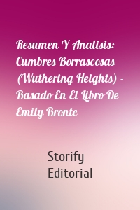 Resumen Y Analisis: Cumbres Borrascosas (Wuthering Heights) - Basado En El Libro De Emily Bronte