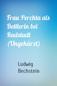 Frau Perchta als Bettlerin bei Radstadt (Ungekürzt)