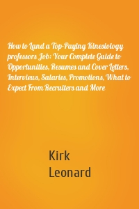 How to Land a Top-Paying Kinesiology professors Job: Your Complete Guide to Opportunities, Resumes and Cover Letters, Interviews, Salaries, Promotions, What to Expect From Recruiters and More