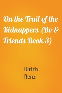 On the Trail of the Kidnappers (Bo & Friends Book 3)