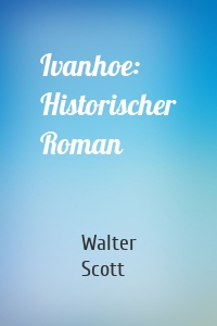 Ivanhoe: Historischer Roman
