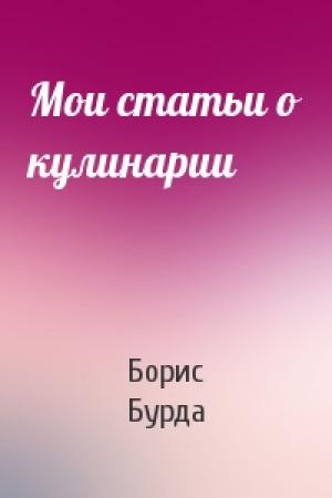 Обложка книги «Мои статьи о кулинарии» — Борис Бурда