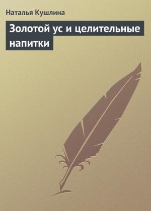Обложка книги «Золотой ус и целительные напитки» — Наталья Кушлина