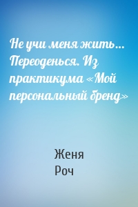 Не учи меня жить… Переоденься. Из практикума «Мой персональный бренд»