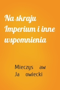 Na skraju Imperium i inne wspomnienia