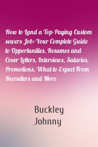 How to Land a Top-Paying Custom sewers Job: Your Complete Guide to Opportunities, Resumes and Cover Letters, Interviews, Salaries, Promotions, What to Expect From Recruiters and More