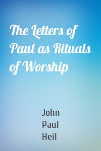 The Letters of Paul as Rituals of Worship