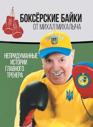 Обложка книги «Боксёрские байки от Михал Михалыча. Непридуманные истории Главного тренера» — Михаил Завьялов