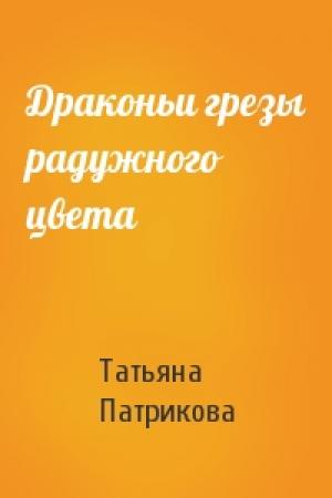 Обложка книги «Драконьи грезы радужного цвета» — Татьяна Патрикова