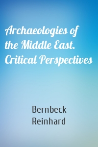 Archaeologies of the Middle East. Critical Perspectives