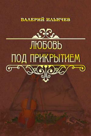 Обложка книги «Любовь под прикрытием [сборник]» — Валерий Аркадьевич Ильичёв