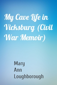 My Cave Life in Vicksburg (Civil War Memoir)