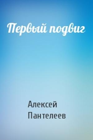 Обложка книги «Первый подвиг» — Алексей Пантелеев