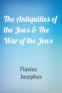 The Antiquities of the Jews & The War of the Jews