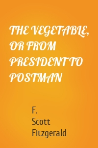 THE VEGETABLE, OR FROM PRESIDENT TO POSTMAN