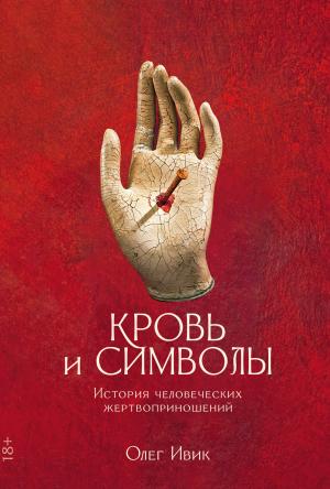 Обложка книги «Кровь и символы. История человеческих жертвоприношений» — Олег Ивик