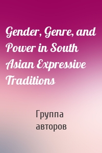 Gender, Genre, and Power in South Asian Expressive Traditions