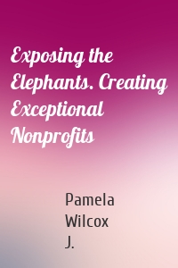 Exposing the Elephants. Creating Exceptional Nonprofits