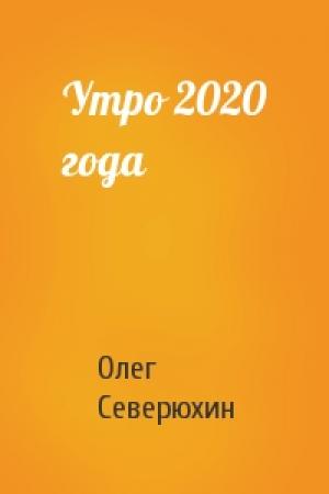 Обложка книги «Утро 2020 года» — Олег Северюхин