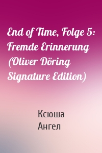 End of Time, Folge 5: Fremde Erinnerung (Oliver Döring Signature Edition)