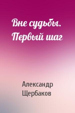 Обложка книги «Вне судьбы. Первый шаг» — Александр Щербаков