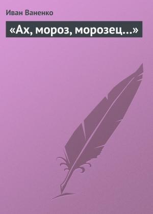 Обложка книги ««Ах, мороз, морозец…»» — Иван Ваненко