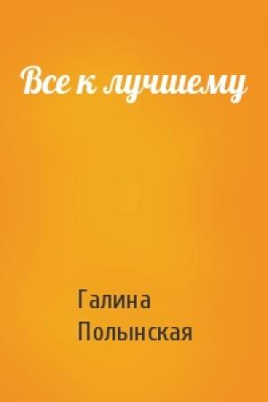 Обложка книги «Все к лучшему» — Галина Полынская