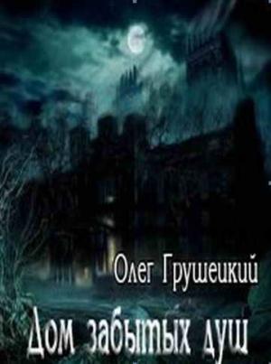 Обложка книги «Дом забытых душ [СИ]» — Олег Грушецкий