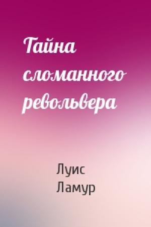 Обложка книги «Тайна сломанного револьвера» — Луис Ламур