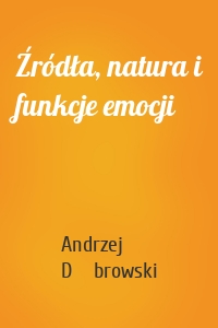 Źródła, natura i funkcje emocji