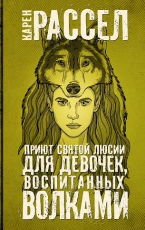 Обложка книги «Приют святой Люсии для девочек, воспитанных волками» — Карен Рассел