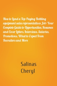 How to Land a Top-Paying Bottling equipment sales representatives Job: Your Complete Guide to Opportunities, Resumes and Cover Letters, Interviews, Salaries, Promotions, What to Expect From Recruiters and More