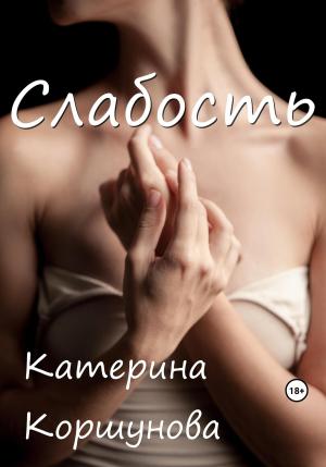 Обложка книги «Слабость» — Катерина Коршунова