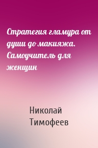 Стратегия гламура от души до макияжа. Самоучитель для женщин